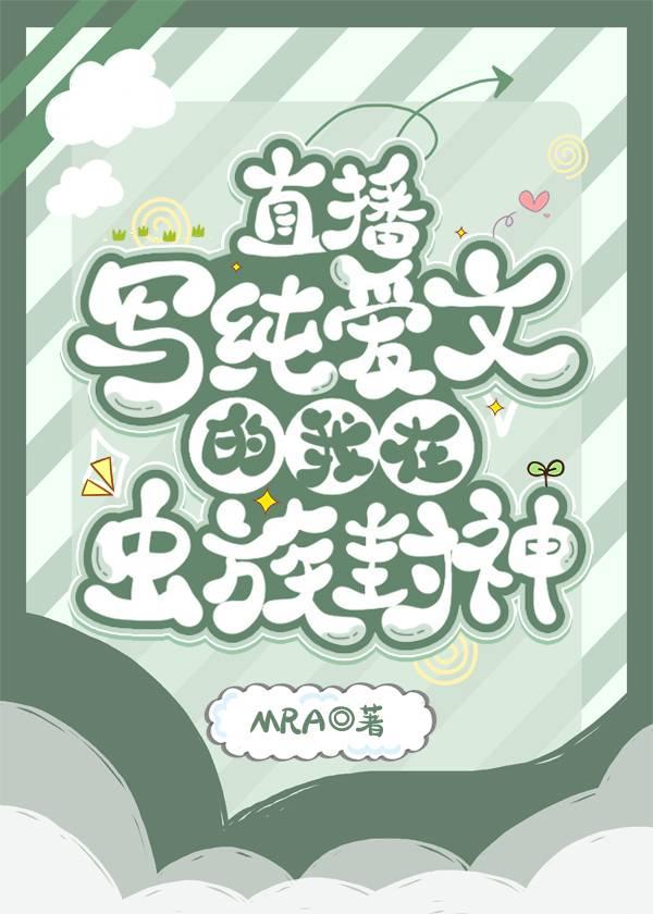 直播写纯爱文的我在虫族封神无错字免费