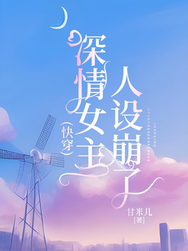 深情女主人设崩了快穿甘米儿免费阅读