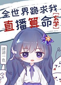 全世界跪求我直播算命玄学笔趣阁