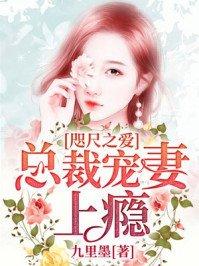 咫尺之爱总裁宠妻上瘾 免费阅读