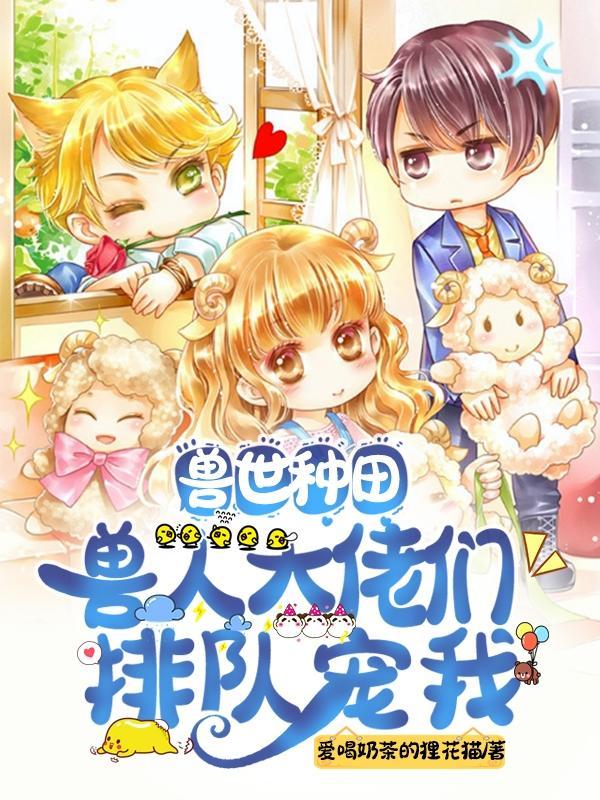 兽世种田兽人大佬们排队宠我完本