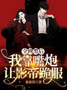 我靠嘴炮让影帝跪服免费