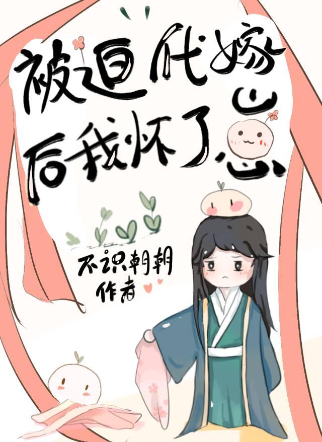 被迫代嫁后我怀了崽 作者不识朝朝