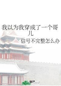 我以为我穿成了一个哥儿txtl