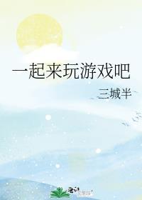 一起来玩游戏吧笔趣阁