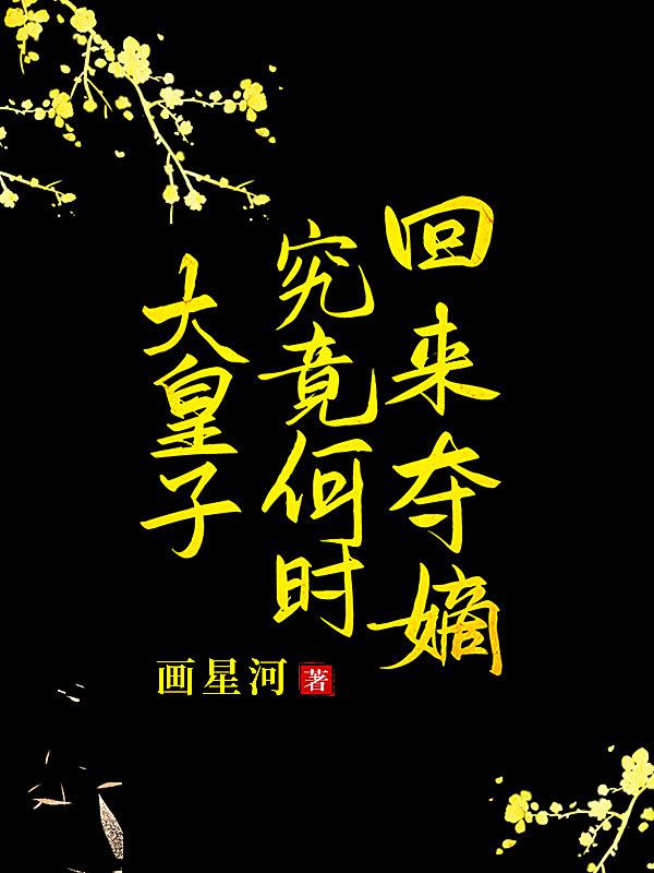 大皇子究竟何时回来夺嫡最新章节