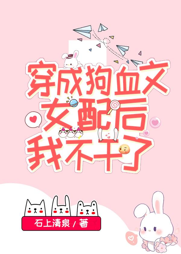穿成狗血文女配后我不干了笔趣阁