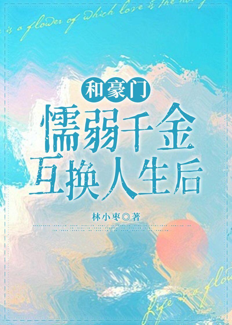 和豪门懦弱千金互换人生后免费