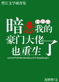 暗恋我的豪门大佬也重生了作者泥胖胖