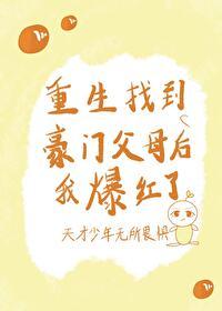 重生找到豪门父母后我爆红了双男主