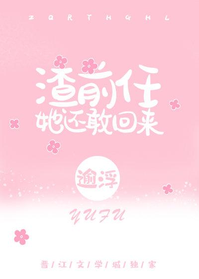 渣前任她还敢回来免费阅读