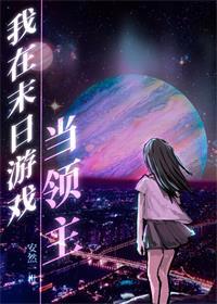 我在末日游戏当领主安然一世晋江