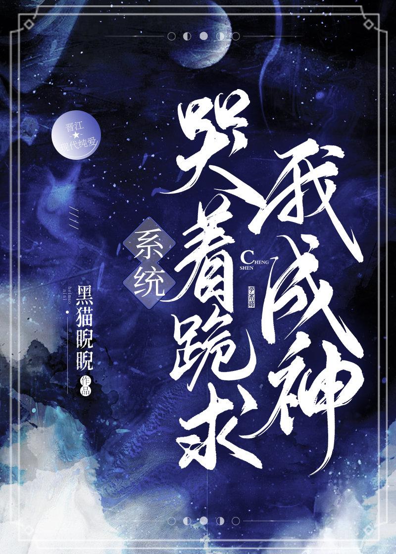 系统哭着跪求我成神!晋江