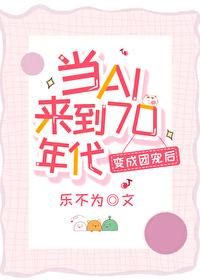 ai来到70年代变成团宠后20