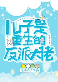 儿子是重生的反派大佬百度