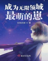 成为无限领域最萌的崽男主