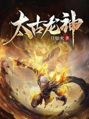 太古龙神全文免费阅读