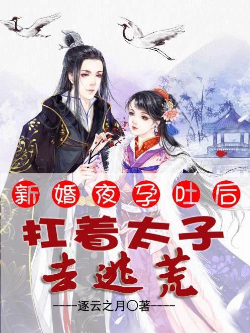 新婚夜孕吐后，扛着太子去逃荒