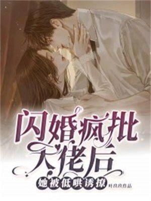 闪婚疯批大佬后，她被低哄诱撩
