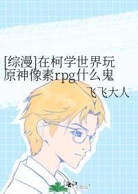 [综漫]在柯学世界玩原神像素rpg什么鬼